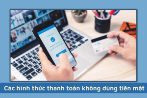 Cac Hinh Thuc Thanh Toan Khong Dung Tien Mat